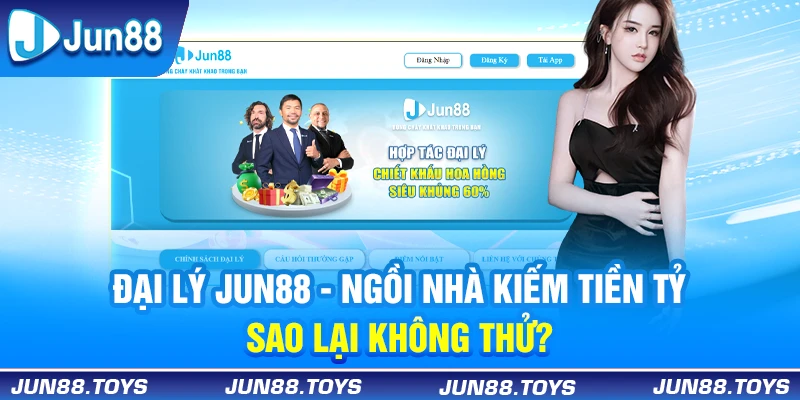 Đại Lý Jun88 | Ngồi Nhà Kiếm Tiền Tỷ, Sao Lại Không Thử? 