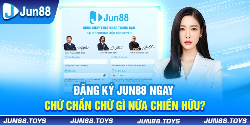 Đăng Ký Jun88 Ngay Chứ Chần Chừ Gì Nữa Chiến Hữu? 