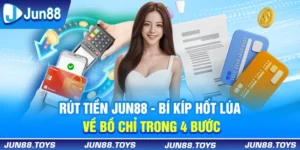 Rút Tiền Jun88 | Bí Kíp Hốt Lúa Về Bồ Chỉ Trong 4 Bước