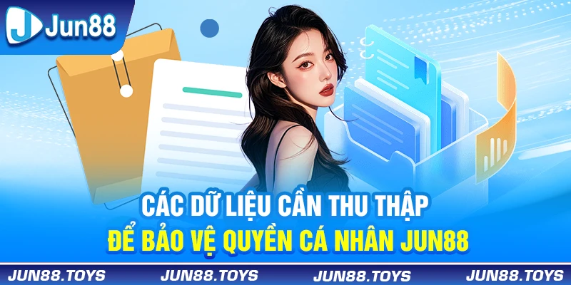 Các dữ liệu cần thu thập để bảo vệ quyền cá nhân Jun88