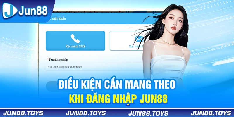 Điều kiện cần mang theo khi đăng nhập Jun88