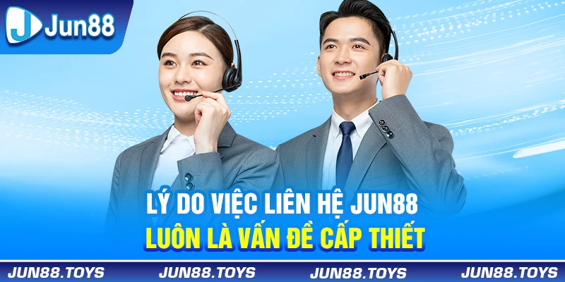 Lý do việc liên hệ Jun88 luôn là vấn đề cấp thiết