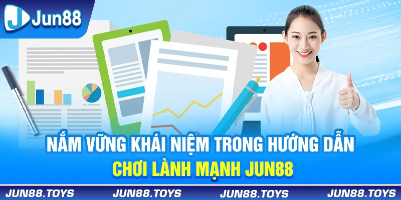 Nắm vững khái niệm trong hướng dẫn chơi lành mạnh Jun88