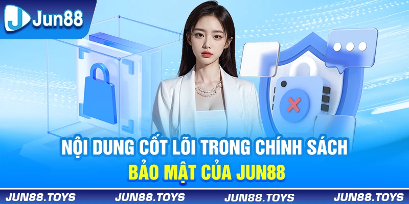 Nội dung cốt lõi trong chính sách bảo mật của Jun88