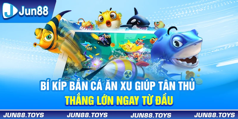 Bí kíp bắn cá ăn xu giúp tân thủ thắng lớn ngay từ đầu