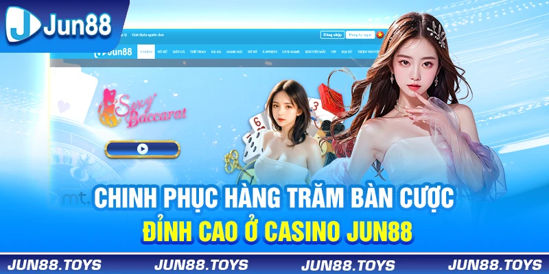 Chinh phục hàng trăm bàn cược đỉnh cao ở Casino Jun88 