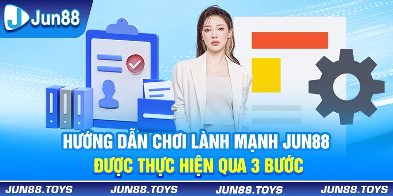 Hướng dẫn chơi lành mạnh Jun88 được thực hiện qua 3 bước
