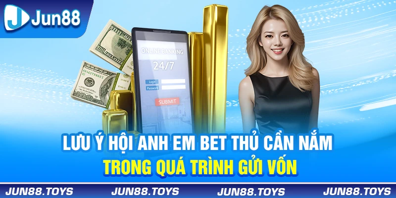 Lưu ý hội anh em bet thủ cần nắm trong quá trình gửi vốn