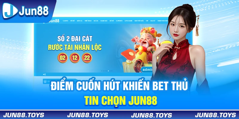 Điểm cuốn hút khiến bet thủ tin chọn Jun88 
