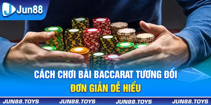 Cách chơi bài Baccarat tương đối đơn giản, dễ hiểu với mọi người