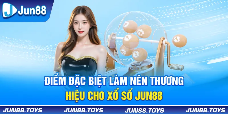 Điểm đặc biệt làm nên thương hiệu cho Xổ Số Jun88
