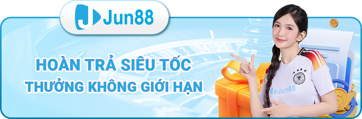 jun88 hoàn trả siêu tốc