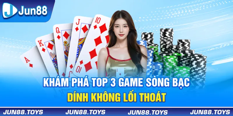 Khám phá top 3 game sòng bạc “dính không lối thoát”