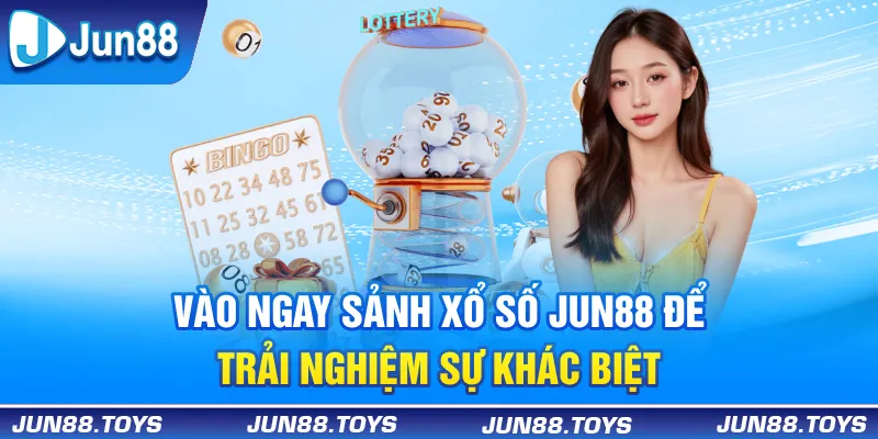 Vào ngay sảnh Xổ Số Jun88 để trải nghiệm sự khác biệt